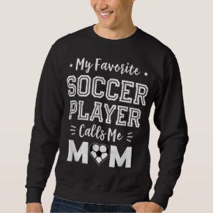 My Favourite Soccer Player Calls Me Mum Cute Socce Sweatshirt