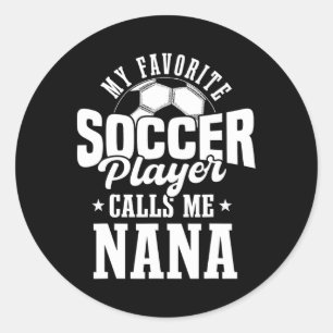 My Favourite Soccer Player Calls Me Nana Funny Soc Classic Round Sticker
