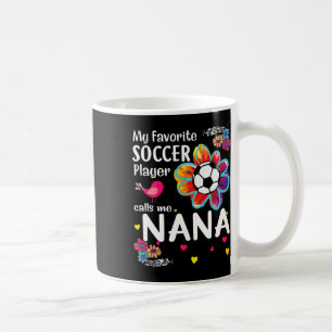 My Favourite Soccer Player Calls Me Nana Soccer Fl Coffee Mug