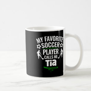 My Favourite Soccer Player Calls Me Tia  Coffee Mug