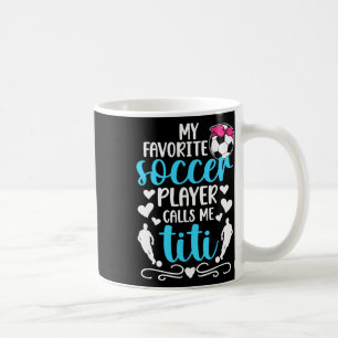 My Favourite Soccer Player Calls Me Titi Soccer Ti Coffee Mug