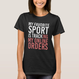 My Favourite Sport Is Tracking My Online Orders T-Shirt
