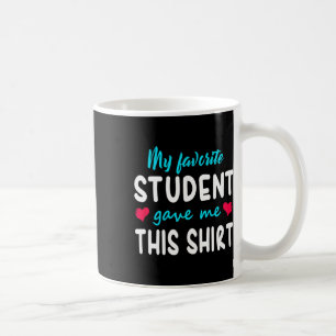 My Favourite Student Gave Me This Teacher Gift  Coffee Mug
