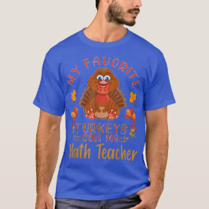 my favourite turkeys call me Math Teacher Thanksgi T-Shirt