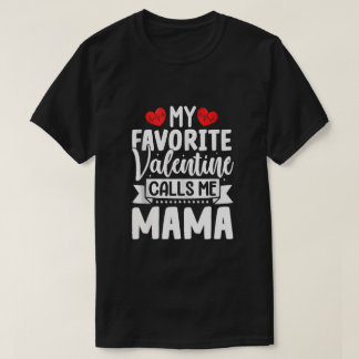 My Favourite Valentine Calls Me Mama  T-Shirt