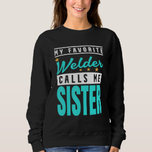 My Favourite Welder Calls Me Sister Welder Sister Sweatshirt