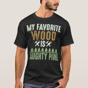 My Favourite Wood Is Naughty Pine Funny funny cros T-Shirt