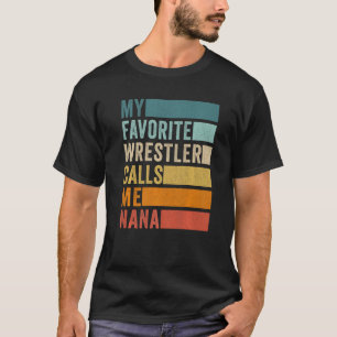 My Favourite Wrestler Calls Me Nana T-Shirt