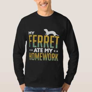My Ferret Ate My Homework  Ferrets Apparel T-Shirt