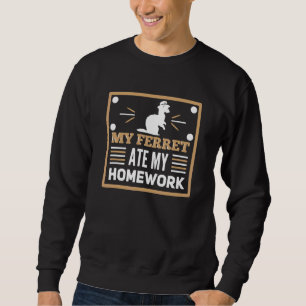 My Ferret Ate My Homework Pet Ferrets Sweatshirt