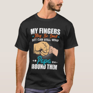 My Fingers May Be Small But I Can Still Wrap Papa T-Shirt