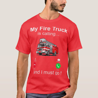My Fire Truck Is Calling And I Must Go Firefighter T-Shirt
