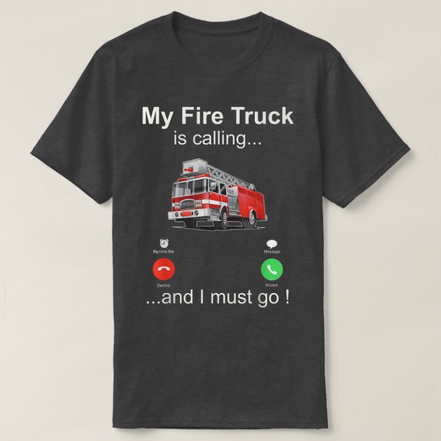 My fire truck is calling and I must go  T-Shirt (Design Front)