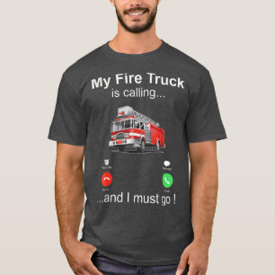 My fire truck is calling and I must go  T-Shirt