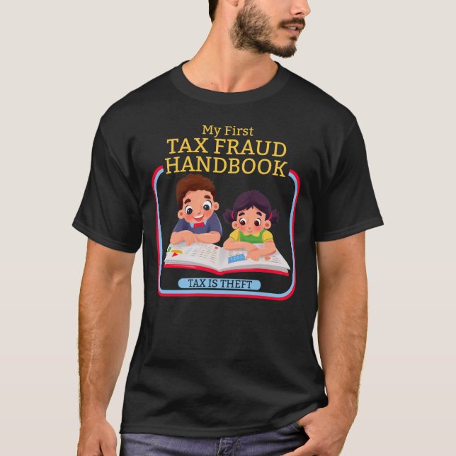 My First Tax Fraud Handbook Tax Is Theft Tax Fraud T-Shirt (Front)