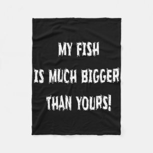 My Fish Is Much Bigger Than Yours Fleece Blanket