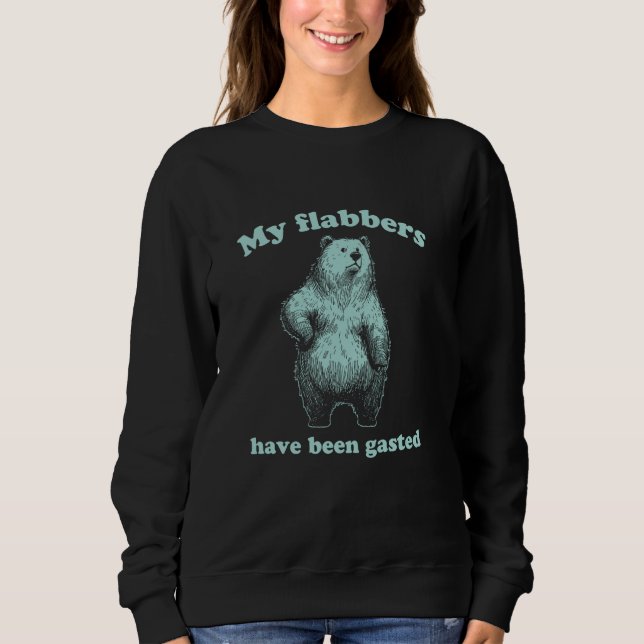 My Flabbers Have Been Gasted  Funny Frustation mem Sweatshirt (Front)