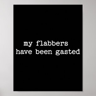 My Flabbers Have Been Gasted Sarcastic Quote Sayin Poster