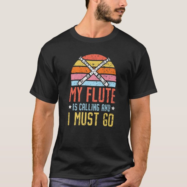 My Flute Is Calling And I Must Go Flute Player Flu T-Shirt (Front)