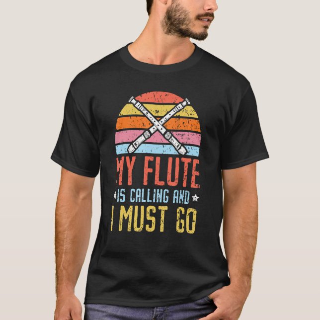 My Flute Is Calling And I Must Go Flute Player Flu T-Shirt (Front)