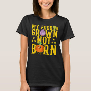 My Food Is Grown Not Born Vegan Quote Sarcastic Ve T-Shirt