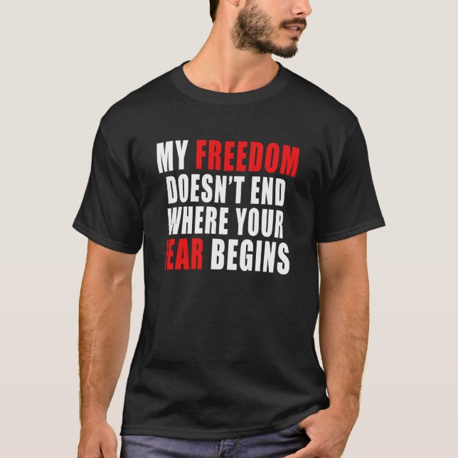 My Freedom Doesn't End Where Your Fear Begins T-Shirt (Front)