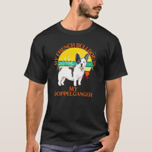 My French Bulldog Is My Doppelganger Dog Animal T-Shirt