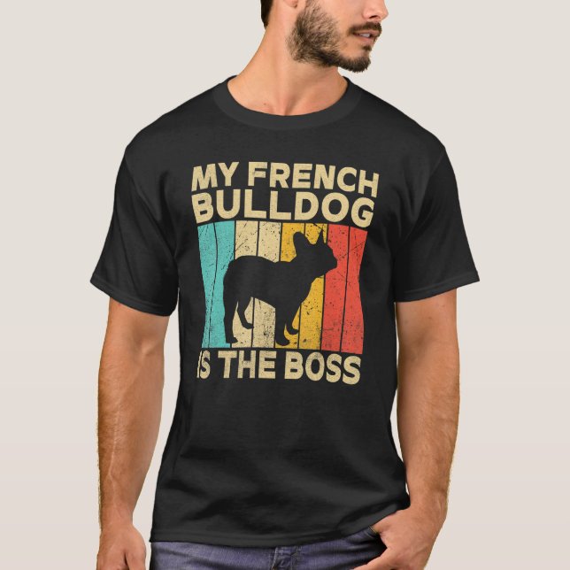My French Bulldog is the Boss   Frenchie T-Shirt (Front)