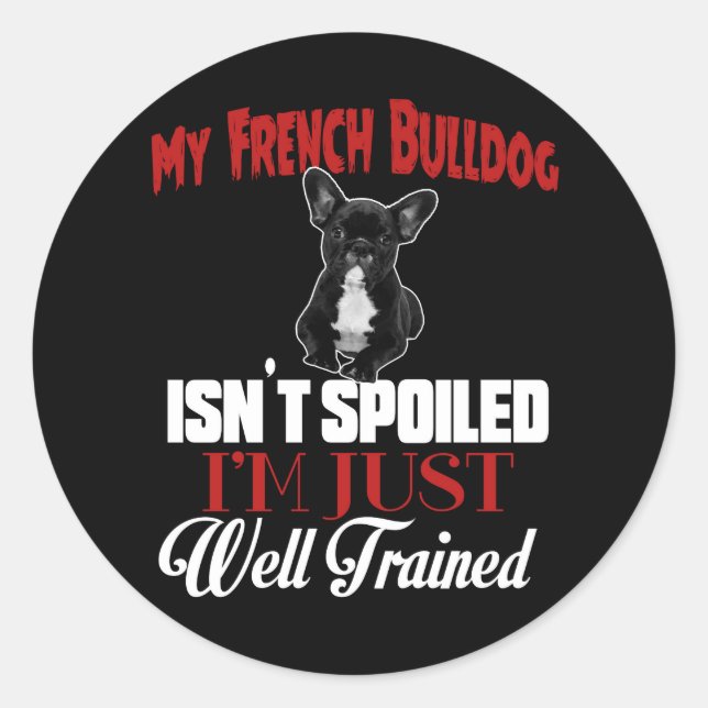 My French Bulldog Isn't Spoiled Classic Round Sticker (Front)
