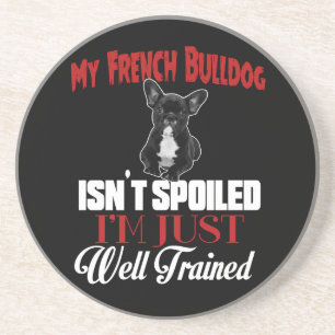 My French Bulldog Isn't Spoiled Coaster