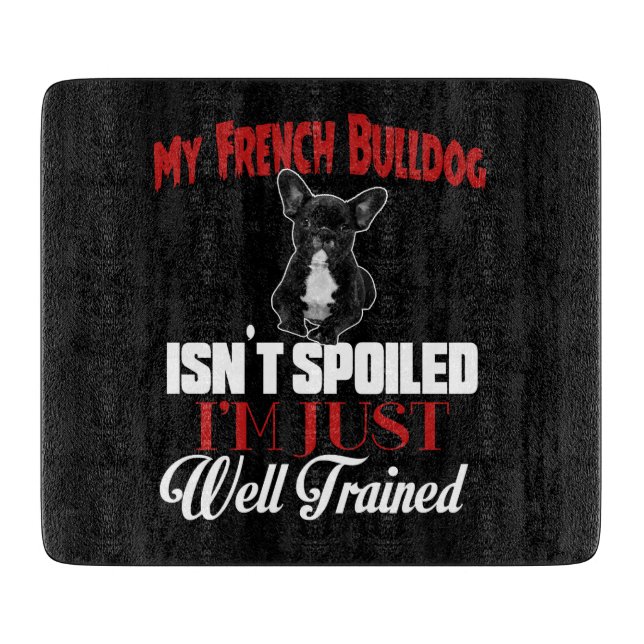 My French Bulldog Isn't Spoiled Cutting Board (Front)