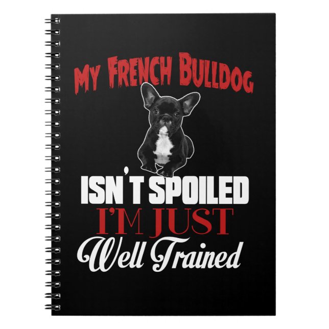 My French Bulldog Isn't Spoiled Notebook (Front)