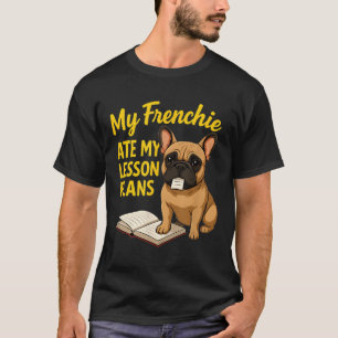 My Frenchie Ate My Lesson Plans Teacher French Bul T-Shirt