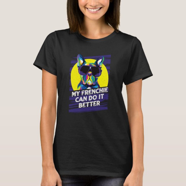 My Frenchie Can Do It Better French Bulldog Fur Mo T-Shirt (Front)