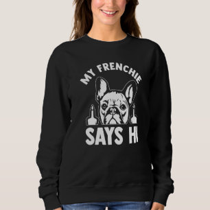 My Frenchie Says Hi Frenchie Owner Sweatshirt
