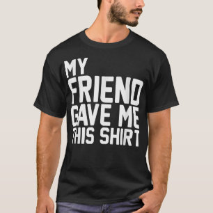 My Friend Gave Me This  BFF Bestie Squad  T-Shirt