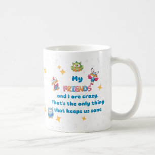 My FRIENDS and I are crazy Coffee Mug