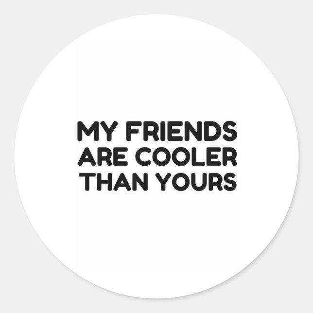 My friends are cooler than yours classic round sticker (Front)