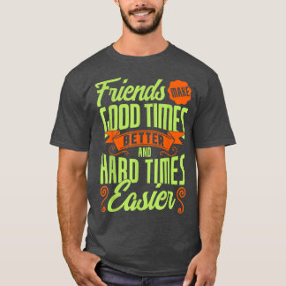 My Friends Make Good Times Better And Hard Times E T-Shirt