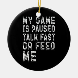 My Game Is Paused Talk Fast Or Feed Me Gaming Cool Ceramic Ornament