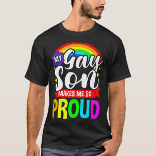My Gay Son Makes Me So Proud LGBT Parents Rainbow  T-Shirt