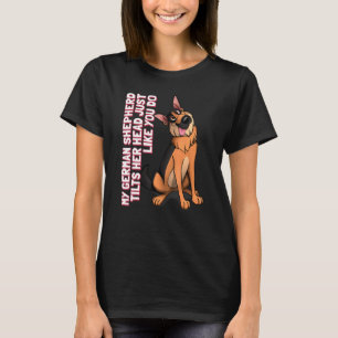 My German Shepherd Tilts Her Head Just Like You Do T-Shirt