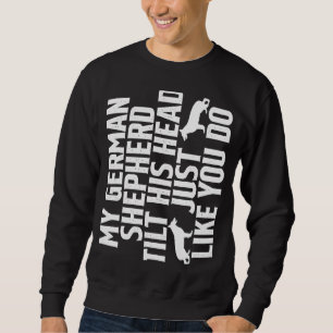 My German Shepherd Tilts His Head Just Like You Do Sweatshirt
