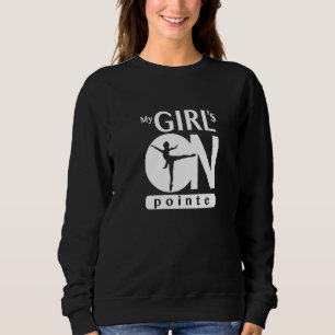 My Girl Is On Pointe Ballet Dancer   Dance Dad Sweatshirt