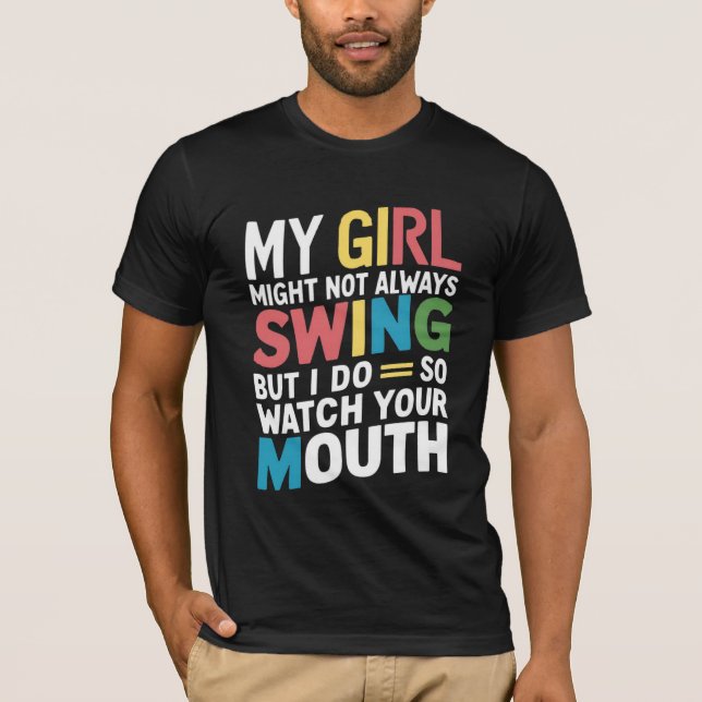 My Girl Might Not Always Swing But I Do So T-Shirt (Front)