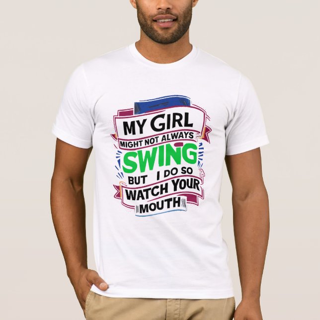 My Girl Might Not Always Swing But I Do So T-Shirt (Front)