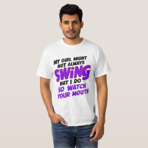 My Girl Might Not Always Swing But I Do So T-Shirt