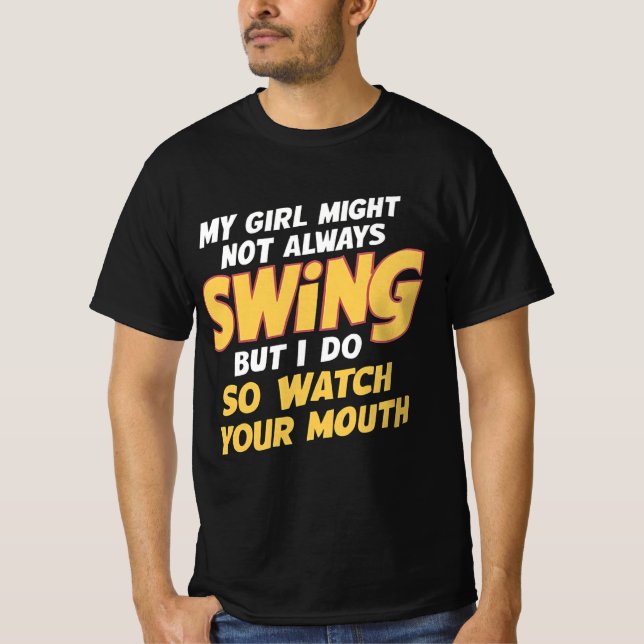 My Girl Might Not Always Swing But I Do So  T-Shirt (Front)