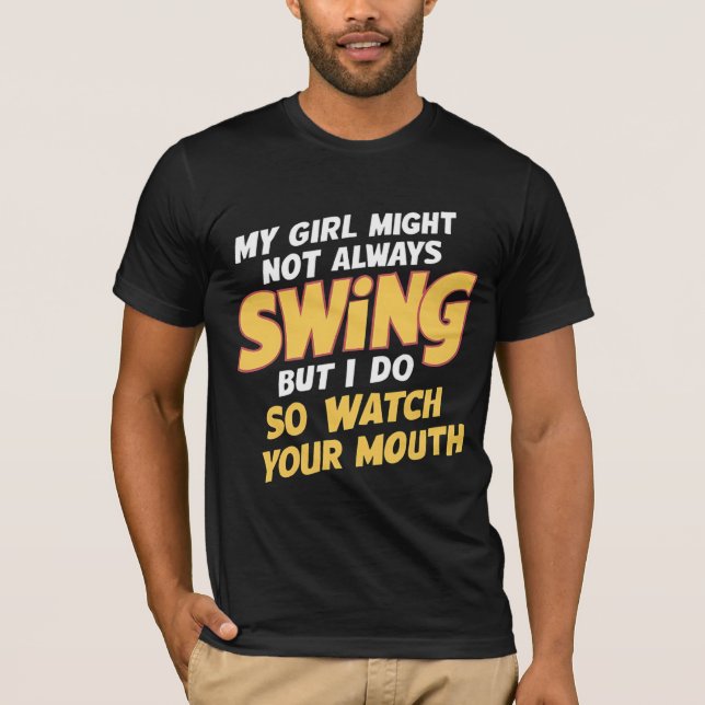 My Girl Might Not Always Swing But I Do So T-Shirt (Front)