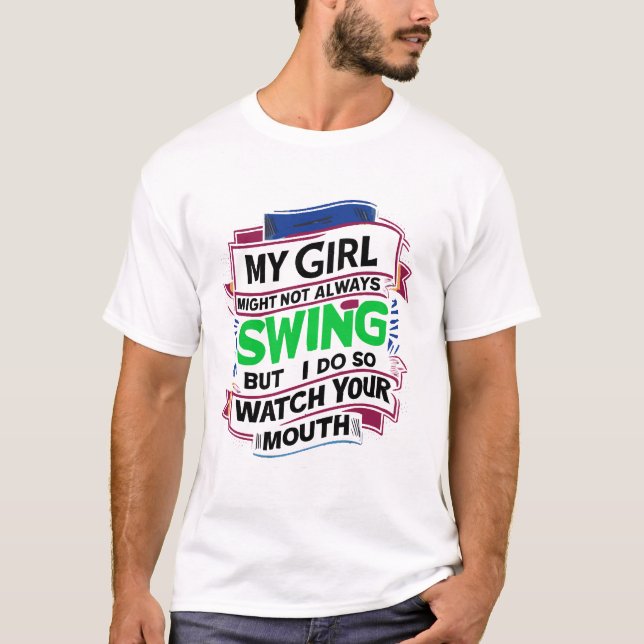 My Girl Might Not Always Swing But I Do So  T-Shirt (Front)